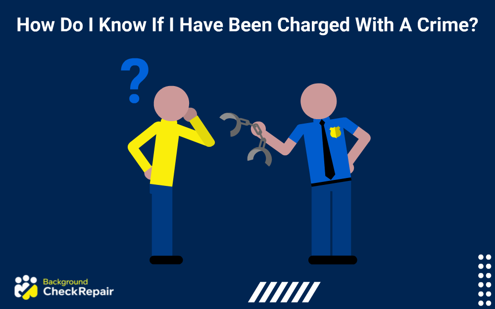 Man in a yellow shirt on the left with a question mark above his head wondering, how do I know if I have been charged with a crime, with a police officer holding handcuffs on the right.