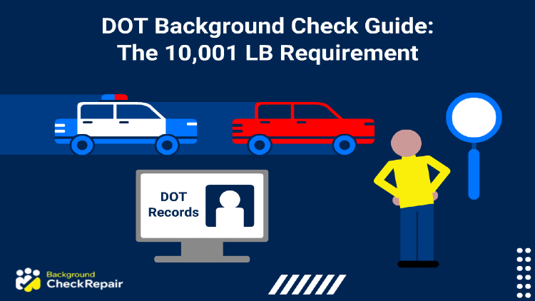 DOT Background Check Guide: The 10,001 LB Requirement