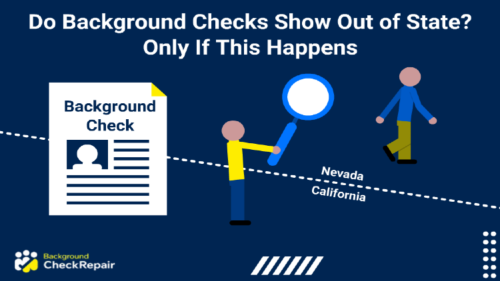 Man holding a magnifying glass across the state line between Nevada and California asking do background checks show out of state criminal records and history information.