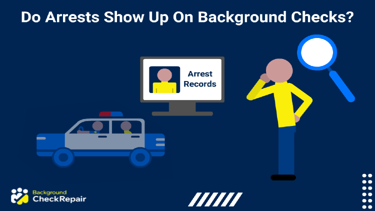 Do Arrests Show Up On Background Checks? (6 Steps to Check Now)