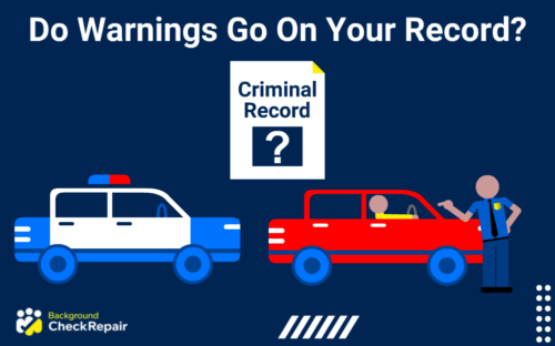 Do warnings go on your record, a driver wonders as a police officer pulls him over and issues a warning and the driver also asks do police warnings go on your record, and since it is verbal, do verbal warnings go on your record while being stopped by an law officer during a driving traffic stop caused by a moving violation.