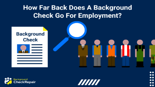 How far back does a background check go for employment a job seeker wonders while waiting in line during an interview for an employment background check while a blue magnifying glass searches different workers' backgrounds that are asking what is done in a background check for employment during the job application process.