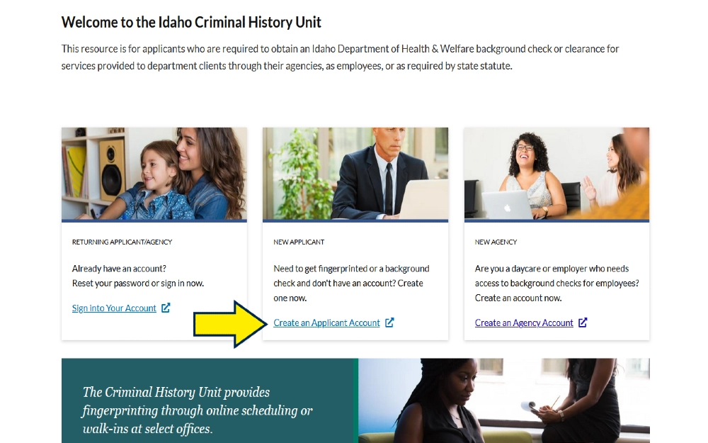 Idaho criminal hsitory unit screenshot with yellow arrow pointing to create an applicant account for getting an Idaho Department of Health and welfare background check clearance, as required by the state for Idaho childcare background checks, Idaho daycare background checks, Idaho healthcare background checks, and Idaho security clearance background checks. 