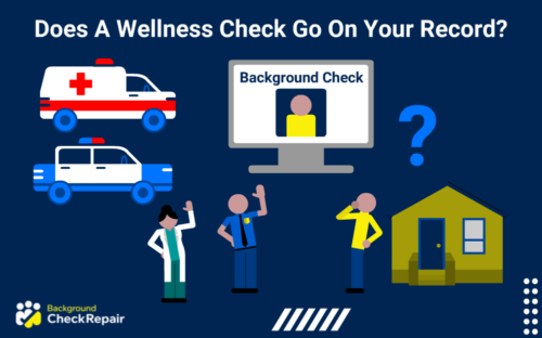 Does a wellness check go on your record, a man questions while looking at a doctor and police officer and wondering what does a wellness check consist of and what is considered a wellness check while also wondering does a welfare check go on your record and a criminal record online showing on a computer screen with his picture included above his head.