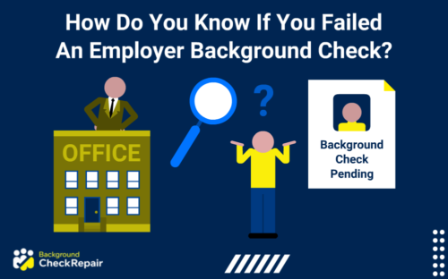 How do you know if you failed an employer background check a man wearing a yellow shirt, shrugging his arms with a question mark over his head wonders while looking toward a background check document pending status on the right and an office building on the left with a man in a professional suit on the left looking down at the magnifying glass hovering over the man.