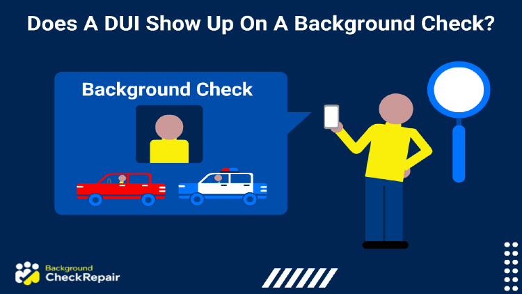 Does a DUI show up on a background check report, a man asks himself while looking at his phone screen that shows a background check with a red car and a police cruiser stopped in front of it, with a magnifying glass on the right.