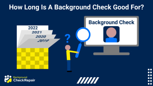 Man holding a giant magnifying glass up to the computer screen showing a background check has a question mark over his head indicating the text above, how long is a background check good for, and a calendar behind him shows years passing by to show how long is a level 2 background check good for and others.