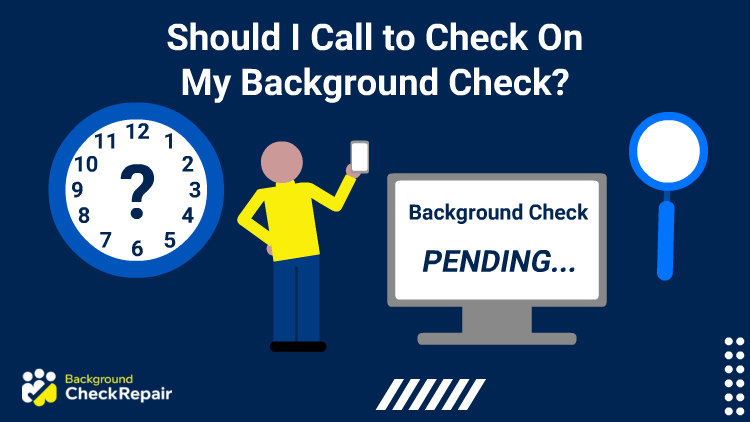 Should I call to check on my background check a man in a yellow shirt with one hand on his hip and another hand holding up his cell phone considers as a clock on the left that has a question mark instead of hands telling the time, and while looking at a large computer screen on the right that shows his background check is pending.