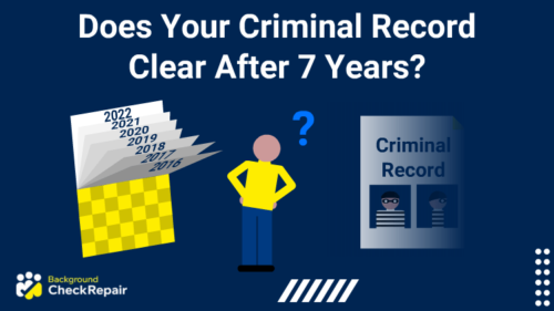 Man standing with his hands on his hips next to an old criminal conviction record looks at a calendar flipping pages asking does your criminal record clear after 7 years?