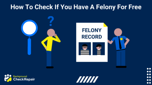 Police officer on the right holding a giant felony record document and a man on the left with his hand on his chin and a question mark over his head wonders how to check if you have a felony for free online.