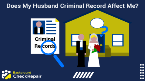 Woman standing next to her newlywed husband asks does my husband's criminal record affect me while standing in front of a house and looking at her husband’s criminal record and wondering does a background check show family members?