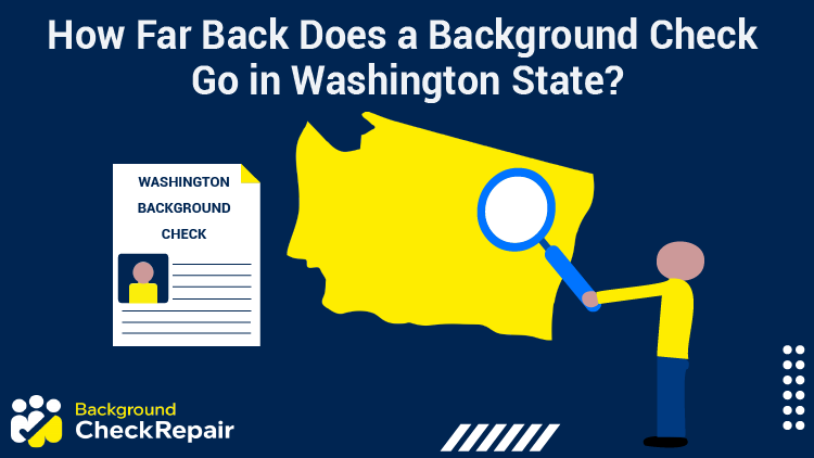 How far back does a background check go in Washington state a man holding up a magnifying glass to the state of Washington background check report document wonders.