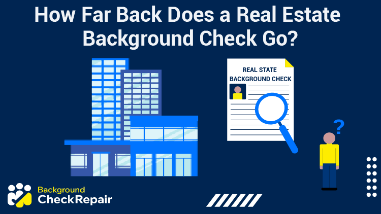 Man looking at a real estate background check and large business building wonders how far back does a real estate background check go?