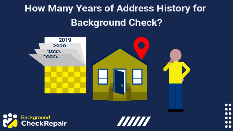 Man standing beside his home address has his hand on his chin and is asking how many years of address history for background checks is required and where does previous address history data come from for various types of background checks?
